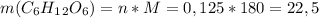 m(C_6H_1_2O_6)=n*M=0,125*180=22,5