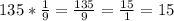 135*\frac{1}{9}=\frac{135}{9}=\frac{15}{1}=15