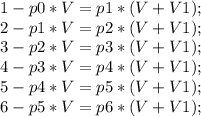 1- p0*V=p1*(V+V1);\\ 2- p1*V=p2*(V+V1);\\ 3- p2*V=p3*(V+V1);\\ 4- p3*V=p4*(V+V1);\\ 5- p4*V=p5*(V+V1);\\ 6- p5*V=p6*(V+V1);\\