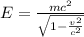 E=\frac{mc^{2}}{\sqrt{1-\frac{v^{2}}{c^{2}}}}