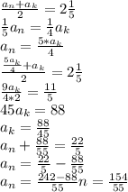 \frac{a_{n}+a_{k}}{2}=2\frac{1}{5}\\\frac{1}{5}a_{n}=\frac{1}{4}a_{k}\\a_{n}=\frac{5*a_{k}}{4}\\\frac{\frac{5a_{k}}{4}+a_{k}}{2}=2\frac{1}{5}\\\frac{9a_{k}}{4*2}=\frac{11}{5}\\45a_{k}=88\\a_{k}=\frac{88}{45}\\a_{n}+\frac{88}{55}=\frac{22}{5}\\a_{n}=\frac{22}{5}-\frac{88}{55}\\a_{n}=\frac{242-88}{55}\a_{n}=\frac{154}{55}