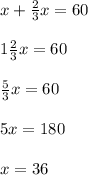 x+\frac{2}{3}x=60\\\\1\frac{2}{3}x=60\\\\\frac{5}{3}x=60\\\\5x=180\\\\x=36