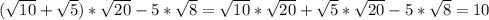 (\sqrt{10}+\sqrt{5})*\sqrt{20}-5*\sqrt{8}=\sqrt{10}*\sqrt{20}+\sqrt{5}*\sqrt{20}-5*\sqrt{8}=10