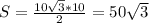 S=\frac{10\sqrt{3}*10}{2}=50\sqrt{3}