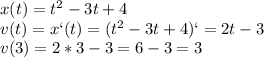 x(t)=t^2-3t+4\\v(t)=x`(t)=(t^2-3t+4)`=2t-3\\v(3)=2*3-3=6-3=3