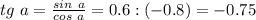 tg\ a=\frac{sin\ a}{cos\ a}=0.6:(-0.8)=-0.75