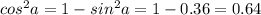 cos^2a=1-sin^2a=1-0.36=0.64