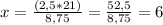 x=\frac{(2,5*21)}{8,75}=\frac{52,5}{8,75}=6