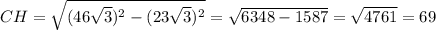 CH=\sqrt{(46\sqrt{3})^2 - (23\sqrt{3})^2 }=\sqrt{6348-1587}=\sqrt{4761}=69