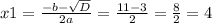 x1=\frac{-b-\sqrt{D}}{2a}= \frac{11-3}{2}=\frac{8}{2}=4