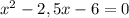 x^{2} - 2,5x - 6= 0