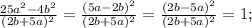 \frac{25a^2-4b^2}{(2b+5a)^2}=\frac{(5a-2b)^2}{(2b+5a)^2}=\frac{(2b-5a)^2}{(2b+5a)^2}=1;