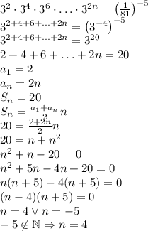 \\3^2\cdot3^4\cdot3^6\cdot \ldots \cdot 3^{2n}=\left(\frac{1}{81}\right) ^ {-5}\\ 3^{2+4+6+\ldots+2n}=\left(3^{-4}\right)^{-5}\\ 3^{2+4+6+\ldots+2n}=3^{20}\\ 2+4+6+\ldots+2n=20\\ a_1=2\\ a_n=2n\\ S_n=20\\ S_n=\frac{a_1+ a_n}{2}n\\ 20=\frac{2+2n}{2}n\\ 20=n+n^2\\ n^2+n-20=0\\ n^2+5n-4n+20=0\\ n(n+5)-4(n+5)=0\\ (n-4)(n+5)=0\\ n=4 \vee n=-5\\ -5\not\in\mathbb{N} \Rightarrow n=4