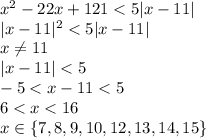 x^2-22x+121<5 |x-11|\\ |x-11|^2 < 5 |x-11|\\ x\neq 11\\ |x-11| < 5\\ -5< x-11 < 5\\ 6 < x < 16\\ x \in \{7,8,9,10,12,13,14,15\}