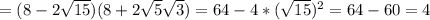 =(8-2\sqrt{15}) (8+2\sqrt{5}\sqrt{3})=64-4*(\sqrt{15})^2=64-60=4