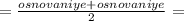 =\frac{osnovaniye+osnovaniye}{2} =