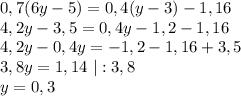 0,7(6y-5)=0,4(y-3)-1,16\\ 4,2y-3,5=0,4y-1,2-1,16\\ 4,2y-0,4y=-1,2-1,16+3,5\\ 3,8y=1,14 \ | : 3,8\\ y=0,3