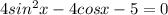 4sin^{2}x-4cosx-5=0