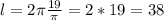 l=2\pi \frac{19}{\pi }=2*19=38