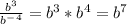 \frac{b^3}{b^-^4}=b^3*b^4=b^7