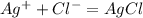 Ag^+ +Cl^- =AgCl