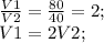 \frac{V1}{V2}=\frac{80}{40}=2;\\ V1=2V2;\\