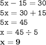 \tt 5x - 15 = 30 \\ \tt 5x = 30 + 15 \\ \tt 5x = 45 \\ \tt x = 45 \div 5 \\ \bf x = 9