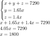 \begin{cases} x+y+z=7290\\y=1.65x\\z = 1.4x \end{cases}\\ x + 1.65x +1.4x = 7290\\ 4.05x=7290\\ x = 1800