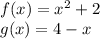 f(x) = x^2+2\\ g(x) = 4-x