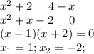 x^2 + 2 = 4 - x\\ x^2 + x - 2 = 0\\ (x-1)(x+2) = 0\\ x_1 = 1; x_2 = -2;