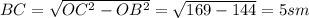 BC= \sqrt{ OC^{2}- OB^{2} } = \sqrt{169-144}=5 sm