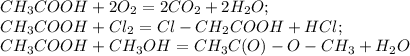 CH_3COOH+2O_2=2CO_2+2H_2O;\\CH_3COOH+Cl_2=Cl-CH_2COOH+HCl;\\CH_3COOH+CH_3OH=CH_3C(O)-O-CH_3+H_2O