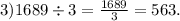 3)1689 \div 3 = \frac{1689}{3} = 563.