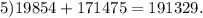 5)19854 + 171475 = 191329.