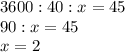 3600 : 40 : x = 45\\ 90:x=45\\ x=2