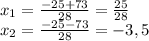 x_1=\frac{-25+73}{28}=\frac{25}{28}\\\ x_2=\frac{-25-73}{28}=-3,5