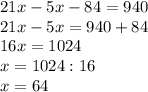 21x-5x-84=940\\21x-5x=940+84\\16x=1024\\x=1024:16\\x=64