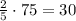 \frac{2}{5}\cdot75=30