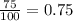 \frac{75}{100} =0.75