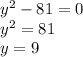 y^{2}-81=0\\y^{2}=81\\y=9