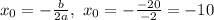 x_{0}=-\frac{b}{2a}, \ x_{0}=-\frac{-20}{-2}=-10