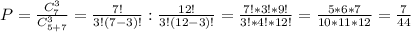 P=\frac{C_{7}^3}{C^{3}_{5+7}}=\frac{7!}{3!(7-3)!}:\frac{12!}{3!(12-3)!}=\frac{7!*3!*9!}{3!*4!*12!}=\frac{5*6*7}{10*11*12}=\frac{7}{44}