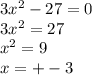 3x {}^{2} - 27 = 0 \\ 3x {}^{2} = 27 \\ x {}^{2} = 9 \\ x = + - 3