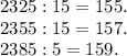 2325:15=155.\\ 2355:15=157.\\ 2385:5=159.