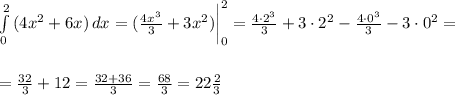 \int\limits^2_0 {(4x^2+6x)} \, dx =(\frac{4x^3}{3}+3x^2) \bigg|^2_0=\frac{4\cdot2^3}{3}+3 \cdot 2^2-\frac{4\cdot0^3}{3}-3\cdot 0^2=\\ \\\\ =\frac{32}{3}+12=\frac{32+36}{3}=\frac{68}{3}=22\frac{2}{3}