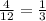 \frac{4}{12}= \frac{1}{3}