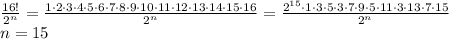 \frac{16!}{2^{n}}=\frac{1\cdot2\cdot3\cdot4\cdot5\cdot6\cdot7\cdot8\cdot9\cdot10\cdot11\cdot12\cdot13\cdot14\cdot15\cdot16}{2^{n}}=\frac{2^{15}\cdot1\cdot3\cdot5\cdot3\cdot7\cdot9\cdot5\cdot11\cdot3\cdot13\cdot7\cdot15}{2^{n}}\\n=15