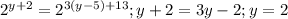 2^{y+2}=2^{3(y-5)+13}; y+2=3y-2; y=2