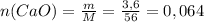 n(CaO)=\frac{m}{M}=\frac{3,6}{56}=0,064