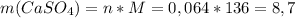 m(CaSO_4)=n*M=0,064*136=8,7